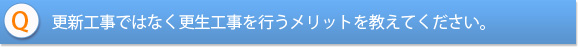 更新工事ではなく更生工事を行うメリットを教えてください。