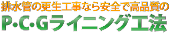排水管の更生工事なら安全で高品質のP・C・Gライニング工法